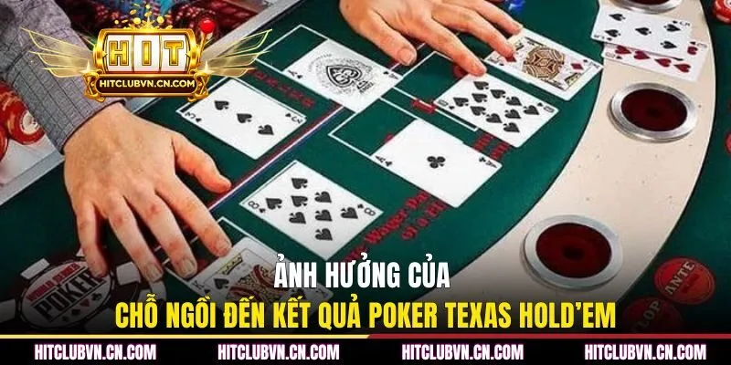 Ảnh hưởng của chỗ ngồi đến kết quả Poker Texas Hold’em