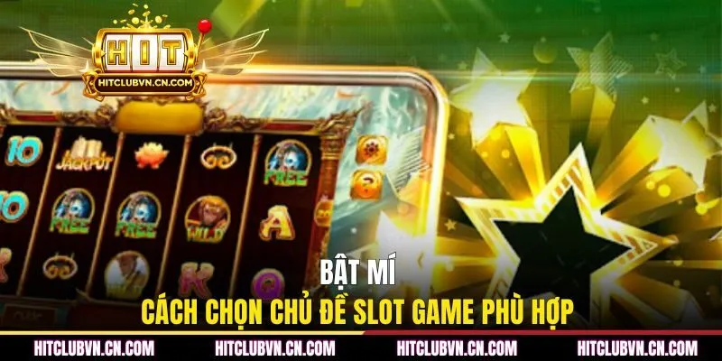 Bật mí cách chọn chủ đề slot game phù hợp nhất