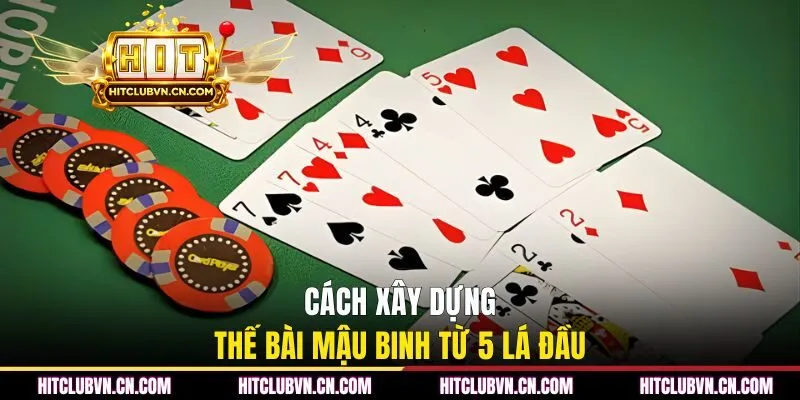 Cách xây dựng thế bài Mậu Binh từ 5 lá đầu