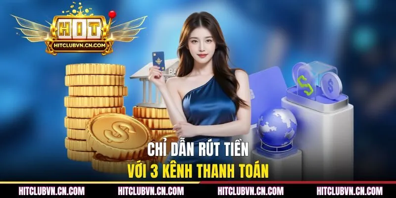 Chỉ dẫn rút tiền với 3 kênh thanh toán