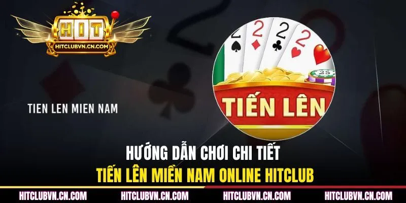 Hướng dẫn chơi chi tiết tiến lên miền nam online Hitclub