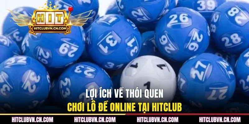 Lợi ích về thói quen chơi lô đề online tại HITCLUB