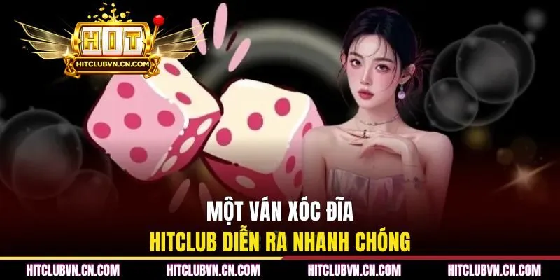 Một ván xóc đĩa HITCLUB diễn ra nhanh chóng
