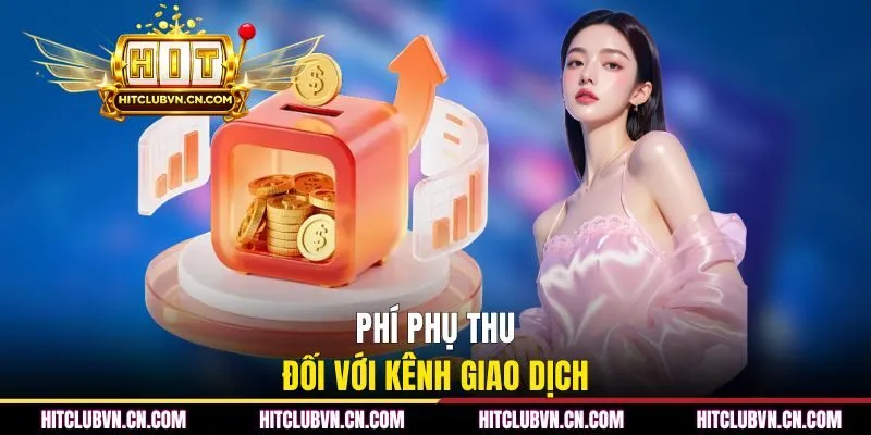 Phí phụ thu đối với kênh giao dịch