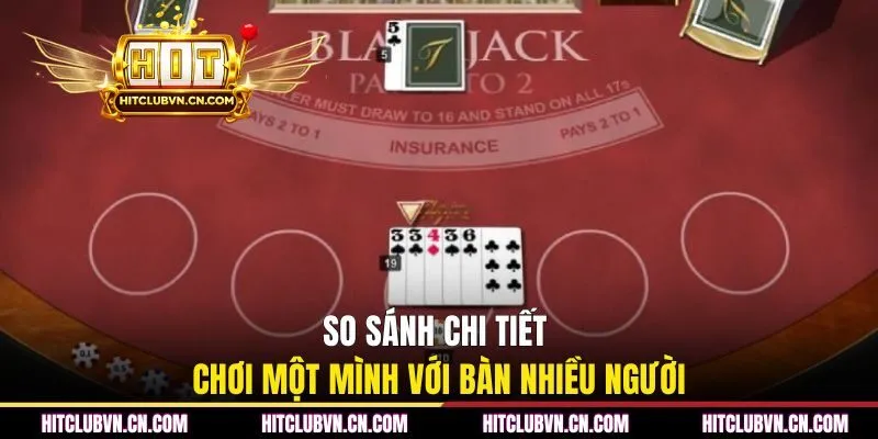 So sánh chi tiết chơi một mình với bàn nhiều người