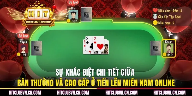 Sự khác biệt chi tiết giữa bàn thường và cao cấp ở tiến lên miền nam online