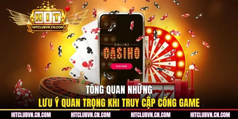 Tổng quan những lưu ý quan trọng khi truy cập cổng game